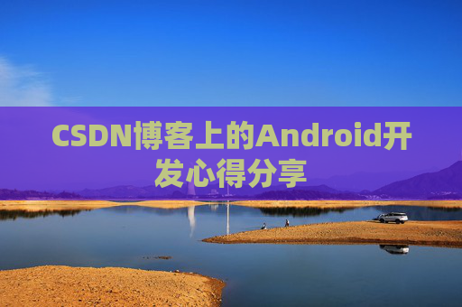 CSDN博客上的Android开发心得分享